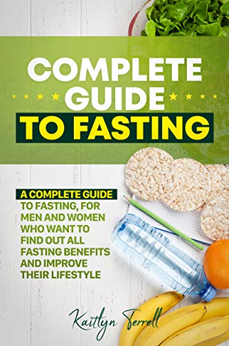 Complete Guide to Fasting: A complete guide to fasting, for men and women who want to find out all fasting benefits and improve their lifestyle.