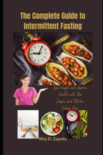 The Complete Guide to Intermittent Fasting: Lose Weight and Improve Health with This Simple and Effective Eating Plan