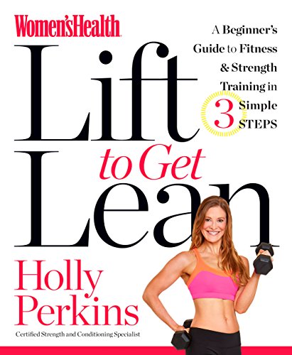 Women's Health Lift to Get Lean: A Beginner#s Guide to Fitness & Strength Training in 3 Simple Steps