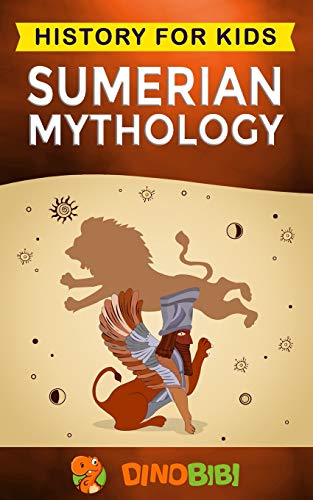 Sumerian Mythology: History for kids: A captivating guide to ancient Sumerian history,Sumerian myths of Sumerian Gods, Goddesses, and Monsters