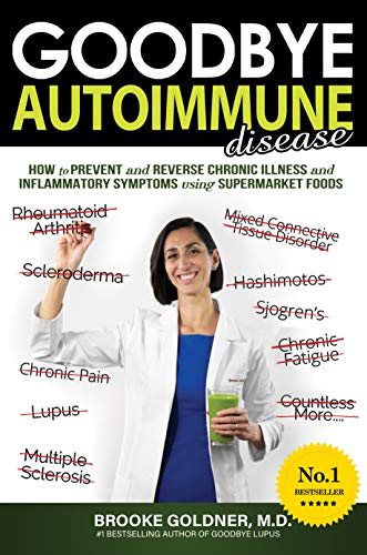 Goodbye Autoimmune Disease: How to Prevent and Reverse Chronic Illness and Inflammatory Symptoms Using Supermarket Foods (Goodbye Lupus Book 2)