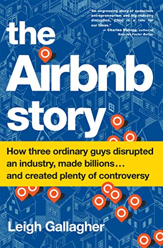 The Airbnb Story: How Three Ordinary Guys Disrupted an Industry, Made Billions... and Created Plenty of Controversy