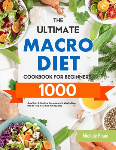 The Ultimate Macro Diet Cookbook for Beginners: 1000-Day Easy & Healthy Recipes and 4 Weeks Meal Plan to Help You Burn Fat Quickly