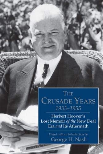 The Crusade Years, 19331955: Herbert Hoover's Lost Memoir of the New Deal Era and Its Aftermath (Hoover Institution Press Publication (Hardcover))
