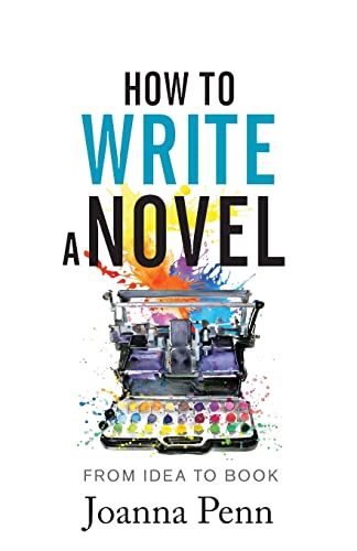 How To Write A Novel: From Idea to Book (Books for Writers)