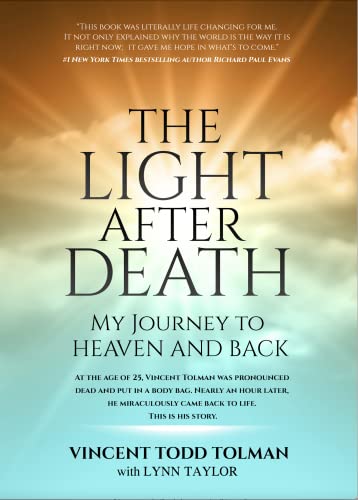 The Light After Death: My Journey To Heaven and Back: Vincent Tolman's Near Death Experience and Journey to Heaven and Back