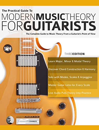 The Practical Guide to Modern Music Theory for Guitarists: The complete guide to music theory from a guitarist's point of view (Learn Guitar Theory and Technique)