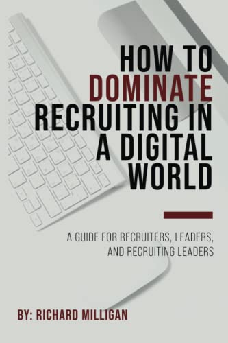 How to Dominate Recruiting in a Digital World: A Guide for Recruiters, Leaders, & Recruiting Leaders