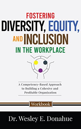 Fostering Diversity, Equity, and Inclusion in the Workplace: A Competency-Based Approach to Understanding and Fostering Diversity, Equity, and Inclusion ... for Structured Learning Book 2214)