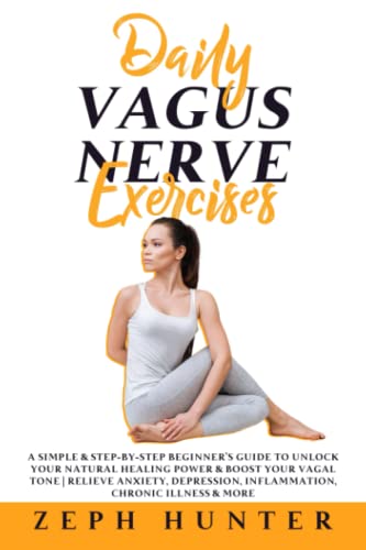 Daily Vagus Nerve Exercises: A Simple & Step-By-Step Beginners Guide to Unlock Your Natural Healing Power & Boost Your Vagal Tone | Relieve Anxiety, Depression, Inflammation, Chronic Illness & More