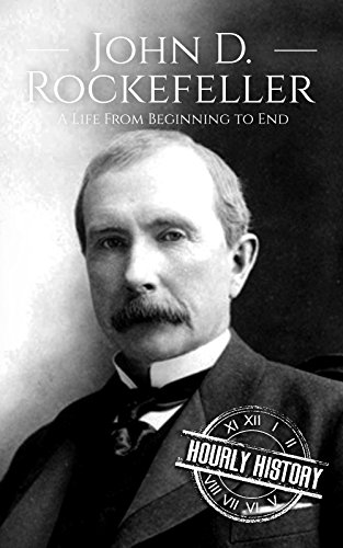 John D. Rockefeller: A Life From Beginning to End (Biographies of Business Leaders)