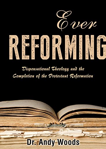 Ever Reforming: Dispensational Theology and the Completion of the Protestant Reformation