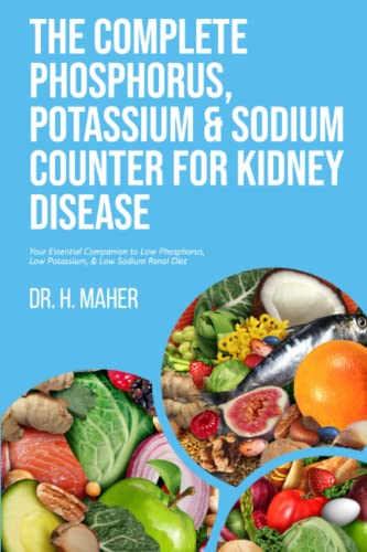 The Complete Phosphorus, Potassium & Sodium Counter For Kidney Disease: Your Essential Companion to Low Phosphorus, Low Potassium, & Low Sodium Renal Diet