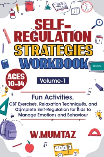 Self-Regulation Strategies Workbook: Fun Activities, CBT Exercises, Relaxation Techniques and Complete Self-Regulation for Kids To Manage Emotions and Behaviour