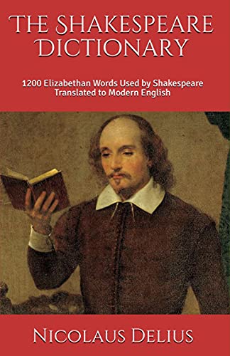 The Shakespeare Dictionary: 1200 Elizabethan Words Used by Shakespeare Translated to Modern English