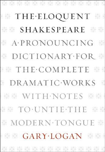 The Eloquent Shakespeare: A Pronouncing Dictionary for the Complete Dramatic Works with Notes to Untie the Modern Tongue