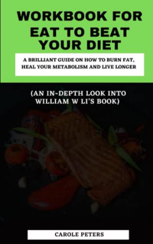 Workbook for Eat to Beat Your Diet ( An In-Depth Look Into William W. Li's Book): A Brilliant Guide on How to Burn Fat, Heal Your Metabolism and Live Longer