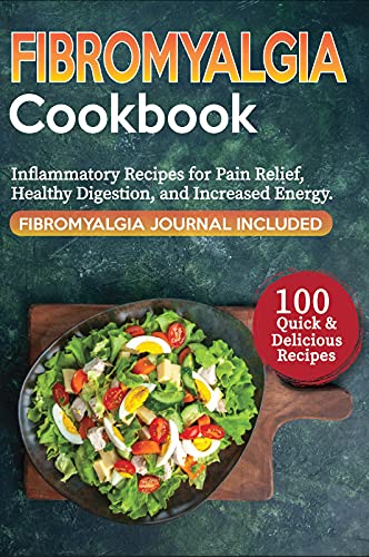 Fibromyalgia Cookbook: The Ultimate Guide with More Than 100 Quick and Delicious Anti-Inflammatory Recipes for Pain Relief, Healthy Digestion, and Increased Energy. Fibromyalgia Journal Included.