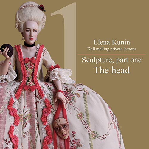 Doll making step by step lessons: Part one - Sculpture. The head (Doll making step by step tutorials Book 1)