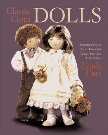 Classic Cloth Dolls: Beautiful Fabric Dolls and Clothes from the Vogue Patterns Collection