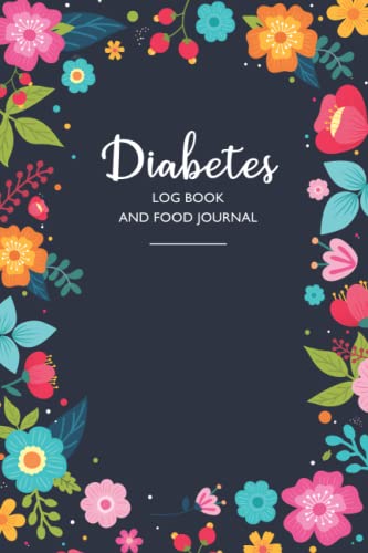 Diabetes Log Book and Food Journal: Easy Monitoring System. 60 day Meal tracker, Blood Glucose Diary (daily + weekly), activity log and more! Great for Type 1 and 2. Beautiful, floral cover.