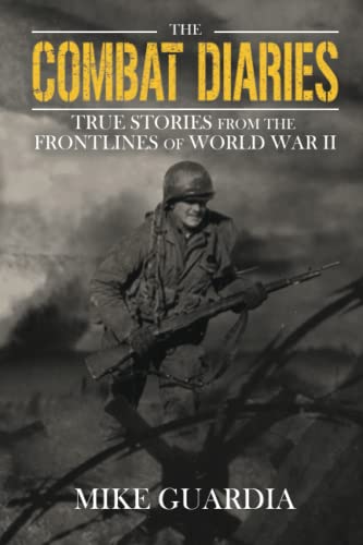 The Combat Diaries: True Stories from the Frontlines of World War II