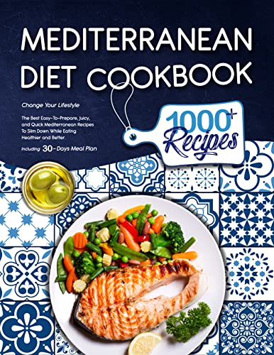 Mediterranean Diet Cookbook: Change Your Lifestyle: The Best Easy-To-Prepare, Juicy, and Quick Mediterranean Recipes To Slim Down While Eating Healthier And Better. | Including 30-Days Meal Plan