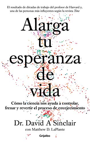 Alarga tu esperanza de vida: Cmo la ciencia nos ayuda a controlar, frenar y revertir el proceso de envejecimiento / Lifespan: Why We Age - and Why We Don't (Spanish Edition)