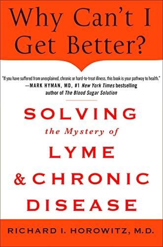 Why Can't I Get Better? Solving the Mystery of Lyme and Chronic Disease: Solving the Mystery of Lyme and Chronic Disease