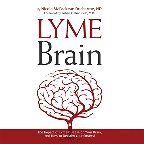 Lyme Brain: The Impact of Lyme Disease on Your Brain, and How to Reclaim Your Smarts