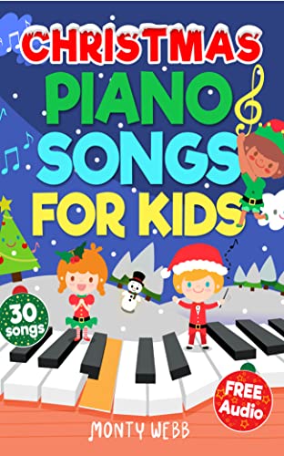 Christmas Piano Songs for Kids: 30 Fun & Easy Christmas Songs to Play on Piano | Easy Piano Sheet Music for Kids (with Labelled Notes & Free Audio) (Easy Piano Songs for Kids)