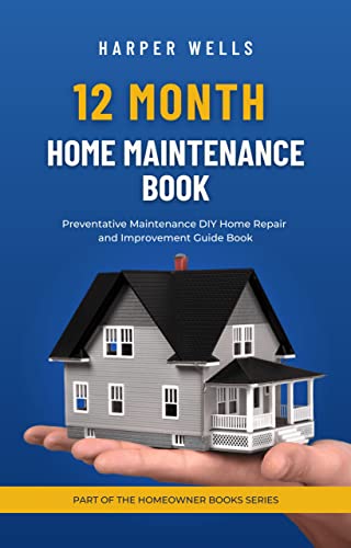 12 Month Home Maintenance Book: Preventative Maintenance DIY Home Repair and Improvement Guide Book (Homeowner Books)