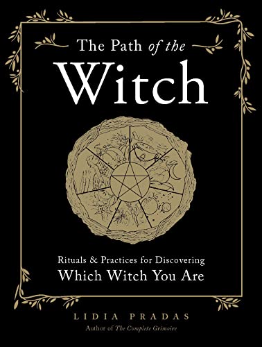 The Path of the Witch: Rituals & Practices for Discovering Which Witch You Are