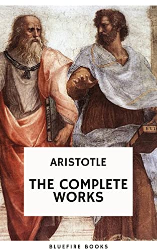 Aristotle: The Complete Works: A Comprehensive Collection of Timeless Philosophical Treasures