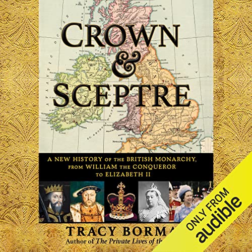 Crown & Sceptre: A New History of the British Monarchy, from William the Conqueror to Elizabeth II