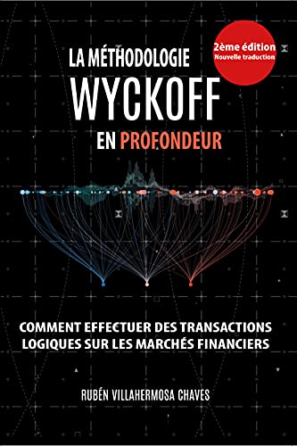 La Mthodologie Wyckoff en Profondeur: Comment effectuer des transactions logiques sur les marchs financiers. (Cours de Trading et d'Investissement : Analyse technique avance t. 1) (French Edition)