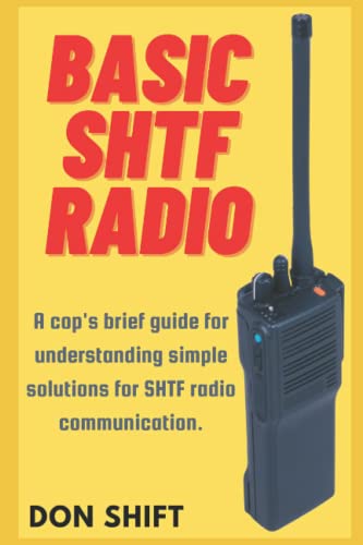 Basic SHTF Radio: A cop's brief guide for understanding simple solutions for SHTF radio communication.