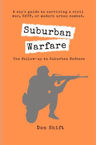 Suburban Warfare: A cop's guide to surviving a civil war, SHTF, or modern urban combat. (Suburban SHTF Survival)