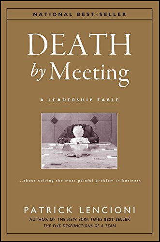 Death by Meeting: A Leadership Fable...About Solving the Most Painful Problem in Business (J-B Lencioni Series Book 19)