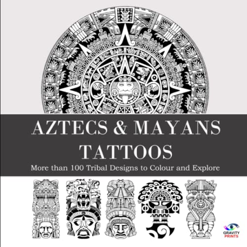 AZTECS & MAYANS TATTOOS: A Tattoo Design Book with Over 100 Aztecs and Mayans Tattoos Designs for Real Tattoo Artists, Professionals and Amateurs. Original, Modern Tattoo Designs That Will Inspire you