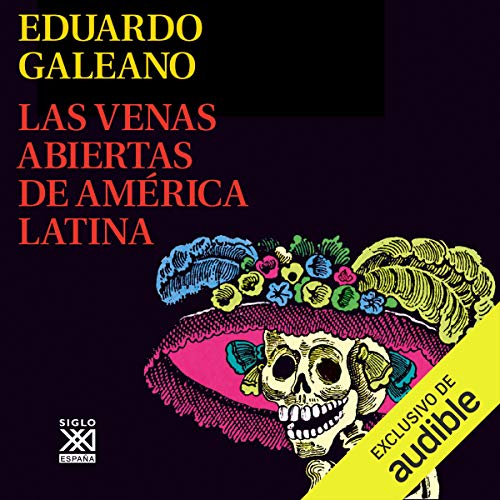 Las Venas Abiertas de Amrica Latina (Narracin en Castellano) [Open Veins of Latin America]: Biblioteca Eduardo Galeano, Libro 11 [Eduardo Galeano Library, Book 11]