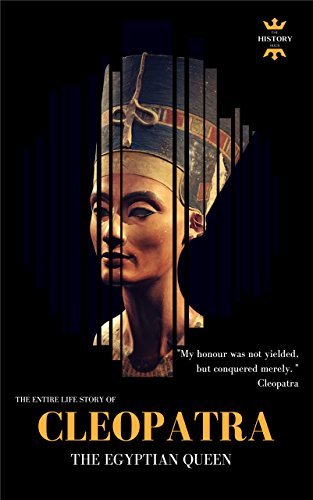 CLEOPATRA: The Egyptian Queen. The Entire Life Story. Biography, Facts & Quotes (Great Biographies Book 56)