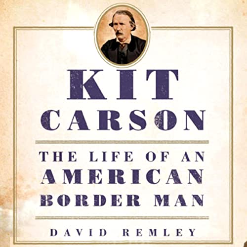 Kit Carson: The Life of an American Border Man (The Oklahoma Western Biographies, Book 27)
