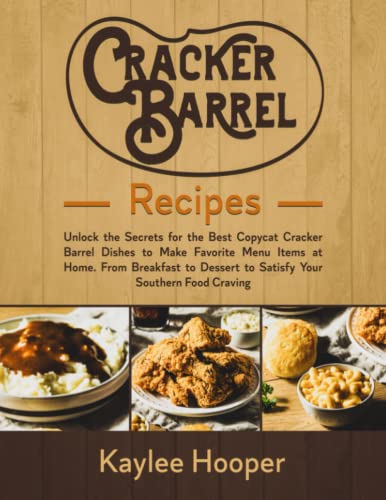 Cracker Barrel Recipes: Unlock the Secrets for the Best Copycat Cracker Barrel Dishes to Make Favorite Menu Items at Home. From Breakfast to Dessert to Satisfy Your Southern Food Craving