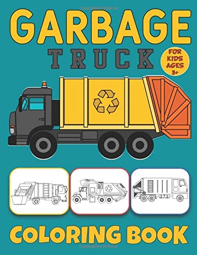 Garbage Truck Coloring Book For Kids Ages 3+: Big Trucks Coloring Book for Toddler Boys and Kids Who Love Trucks!