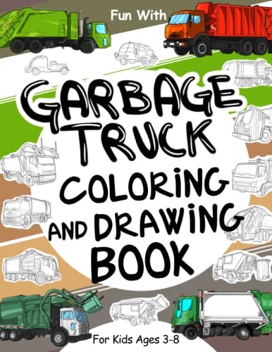 Garbage Trucks Coloring and Drawing Book For Kids Ages 3-8: Fun with Coloring Old & Modern Garbage Trucks and Drawing Wheels or some parts. Great Collectible Activity Workbook for Toddlers & Kids