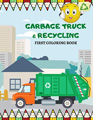 Garbage Truck & Recycling First Coloring Book: Colouring Book For Kids Who Love Trash Trucks | Learning To Recycle | Trash Truck Book For Toddlers (Kids Coloring Books) | Garbage Truck Book