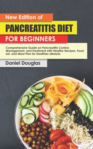 NEW EDITION OF PANCREATITIS DIET FOR BEGINNERS: Comprehensive Guide on Pancreatitis Control, Management, and Treatment with Healthy Recipes, Food List, and Meal Plan for Healthier Lifestyle.