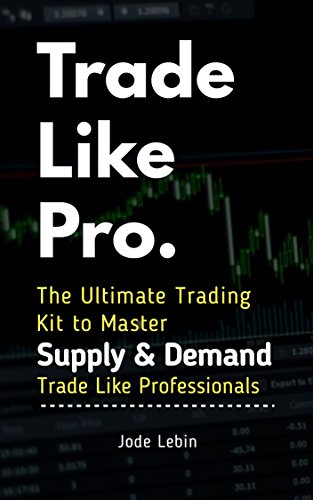 Trade Like Pro. The Ultimate Trading Kit to Master Supply & Demand: Trade Like Professionals