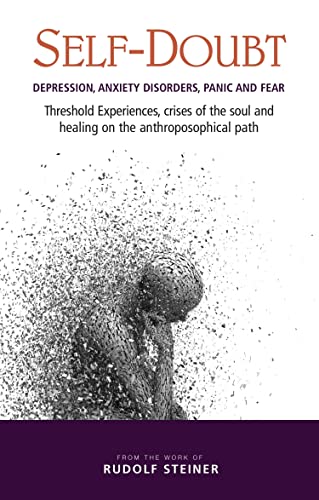 Self-Doubt: Depression, Anxiety Disorders, Panic and Fear. Threshold experiences, crises of the soul and healing on the anthroposophical path